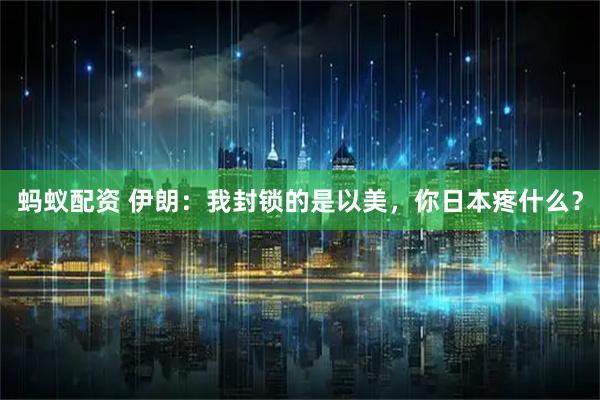 蚂蚁配资 伊朗：我封锁的是以美，你日本疼什么？